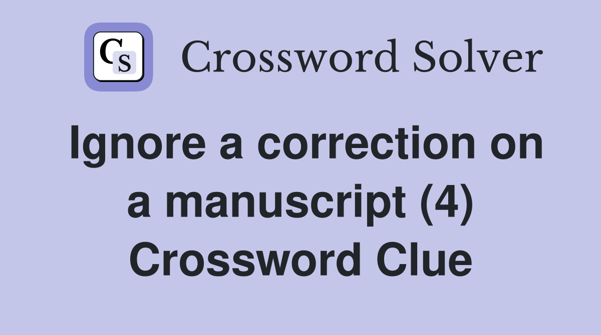 Ignore a correction on a manuscript (4) - Crossword Clue Answers